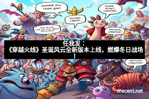 任我发：《穿越火线》圣诞风云全新版本上线，燃爆冬日战场！